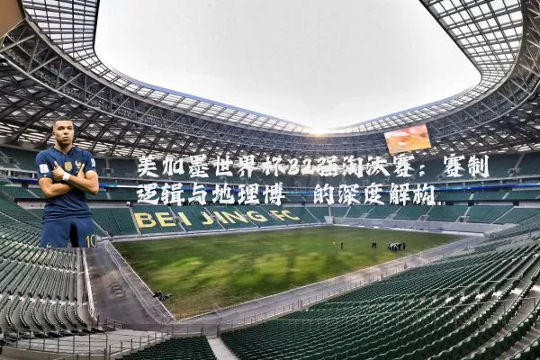 美加墨世界杯32强淘汰赛:赛制逻辑与地理博弈的深度解构