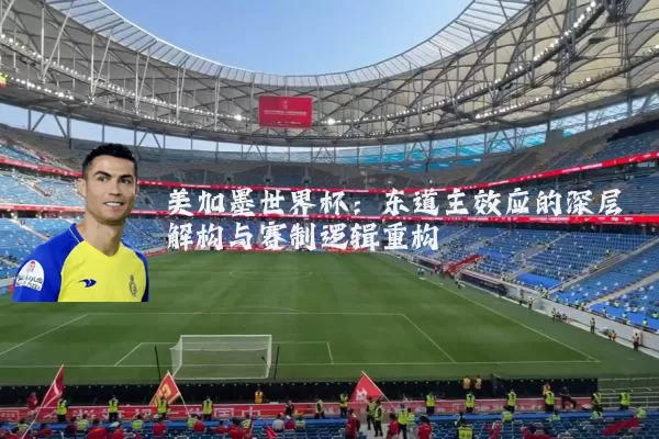 美加墨世界杯:东道主效应的深层解构与赛制逻辑重构